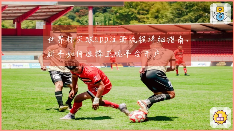 世界杯买球app注册流程详细指南，新手如何选择正规平台开户
